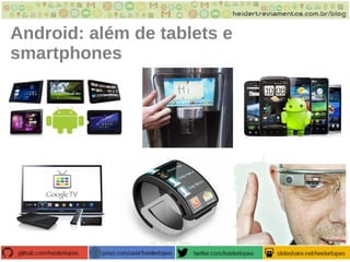 Android: além de tablets e
smartphones
 