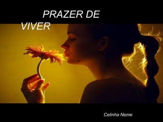PRAZER DE
VIVER




                Celinha Neme
 