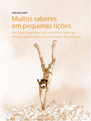 33Instituto C&A - Prazer em Ler
Muitos saberes
em pequenas lições
Um trajeto agradável por caminhos feitos de
olhares apaixonados pelos sentidos das palavras
TERCEIRA PARTE
 
