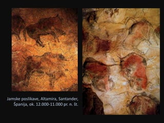 Jamske poslikave, Altamira, Santander, 
Španija, ok. 12.000-11.000 pr. n. št. 
 