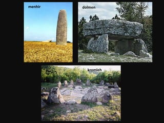 menhir dolmen 
kromleh 
 