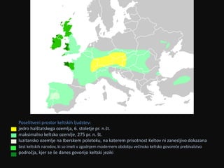 Poselitveni prostor keltskih ljudstev: 
jedro halštatskega ozemlja, 6. stoletje pr. n.št. 
maksimalno keltsko ozemlje, 275 pr. n. št. 
luzitansko ozemlje na Iberskem polotoku, na katerem prisotnost Keltov ni zanesljivo dokazana 
šest keltskih narodov, ki so imeli v zgodnjem modernem obdobju večinsko keltsko govoreče prebivalstvo 
področja, kjer se še danes govorijo keltski jeziki 
 