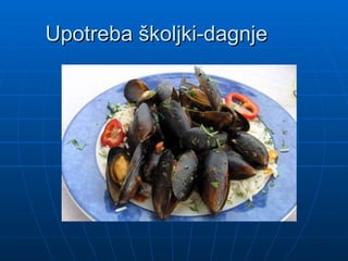 Upotreba školjki-dagnje
Upotreba školjki-dagnje
 