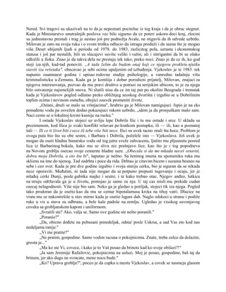 Nered. Svi tragovi su ukazivali na to da je nepoznati pocinilac iz tog kraja i da je obruc stegnut.
Kada je Ministarstvo unutrašnjih poslova vec bilo sigurno da ce poteri uskoro doci kraj, zlocini
su jednostavno prestali i trag je nestao još pre podnožja Avale, ne stigavši da ih odvede uzbrdo.
Milovan je zato na svoju ruku i o svom trošku odlucio da istragu produži i da sazna što je mogao
više. Deset ubijenih ljudi u periodu od 1978. do 1983, razlicitog pola, uzrasta i ekonomskog
statusa i još par nestalih, bili su slucajevi suviše veliki i važni, ali i intrigantni da bi se olako
odložili u fioku. Znao je da takva dela ne prestaju tek tako, preko noci. Znao je da ce ih, ko god
stoji iza njih, kad-tad ponoviti. ,,A tada želim da budem onaj koji ce njegovu prokletu njušku
staviti iza rešetaka", obecavao je sebi ocima upaljenim od uzbuđenja. Vjekoslav je te 1983. tek
napunio osamnaest godina i upisao redovne studije psihologije, a vanredno tadašnju višu
kriminalisticku u Zemunu. Kada ga je komšija i dobar porodicni prijatelj, Milovan, znajuci za
njegova interesovanja, pozvao da mu pravi društvo u potrazi za serijskim ubicom, to je za njega
bilo ostvarenje najsmelijih snova. Ni slutili nisu da ce im taj put po okolini Beograda i trenutak
kada je Vjekoslavov pogled odlutao preko obližnjeg seoskog dvorišta i izgubio se u Dobrilinim
toplim ocima i nevinom osmehu, obojici zauvek promeniti živote.
„Ostani, druži se malo sa vršnjacima", hrabrio ga je Milovan namigujuci. Ispio je na eks
ponuđenu vodu pa osvežen dodao pokazujuci rukom uzbrdo, „idem ja da pronjuškam malo sam.
Naci cemo se u lokalnoj krcmi kasnije na rucku."
I ostade Vjekoslav stojeci uz avliju lepe Dobrile Ilic i tu mu ostade i srce. U skladu sa
prezimenom, kod Ilica je svaki konflikt rešavan po kratkom postupku, ili — ili, kao u poznatoj
šali — Ili ce ti život biti cvece ili tebe više biti nece. Ilici su uvek tacno znali šta hoce. Problem je
ovoga puta bio što su obe sestre, i Barbara i Dobrila, poželele isto — Vjekoslava. Još uvek je
mogao da oseti hladnu bunarsku vodu od tog jutra sveže zahvacenu, ljutito mu pljusnutu posred
lica iz Barbarinog bokala, kako mu se sliva niz prašnjavo lice, kao što je i tog popodneva
na Novom groblju osecao svoje cemerne hladne suze. „Obecala si da me nikada neceš ostaviti,
dobra moja Dobrila, a eto šta bi", šaputao je nežno. Sa ženinog imena na spomeniku ruka mu
skliznu na ime do njenog. Tad zadrhta i poce da rida. Drhtao je citavim bicem i suzama besneo na
sebe i ceo svet. Kada je pre dve godine izgubio i svoju stariju cerku, bio je siguran da se nikada
nece oporaviti. Međutim, ni tada nije mogao da se potpuno prepusti tugovanju i ocaju, jer je
mlađoj cerki Dunji, posle gubitka majke i sestre, i te kako trebao otac. Njegov anđeo, lutkica
na struju održavala ga je u životu, postojao je samo za nju. U taj cas misli mu prekide cudan
osecaj nelagodnosti. Više nije bio sam. Neko ga je gledao u potiljak, stojeci tik iza njega. Pogled
tako prodoran da je osetio kao da mu se centar hipotalamusa krcka na tihoj vatri. Dlacice na
vratu mu se nakostrešiše u stav mirno kada je osetio lagani dah. Naglo odskoci u stranu i podiže
ruke u vis u stavu za odbranu, a bele kale padoše na zemlju. Ugledao je visokog suvonjavog
coveka sa grobljanskom kapom i uniformom.
„Svratili ste? Ako, valja se. Samo ove godine ste nešto poranili."
„Poranio?"
„Da, obicno dođete na pobusani ponedeljak, odma' posle Uskrsa, a sad Vas eto kod nas
nedeljama ranije."
,,Vi me pratite?"
„Ne pratim, gospodine. Samo vodim racuna o pokojnicima. Znate, treba cešce da dolazite,
greota je..."
„Ma ko ste Vi, covece, i kako je to Vaš posao da brinete kad ko svoje obilazi?!"
„Ja sam Jeremije Rafailovic, pokojnicima na usluzi. Moj je posao, gospodine, baš taj da
brinem, jer ako dugo ne svracate, mene nocu bude."
„Ko? Uprava groblja?", poceo je da cupka u mestu Vjekoslav, a covek se nasmeja glasom
 