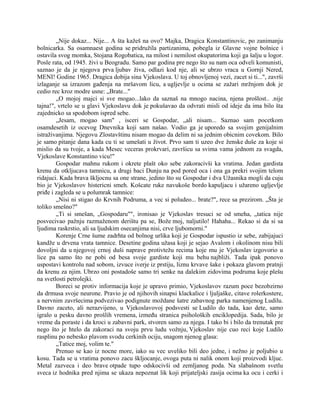 „Nije dokaz... Nije... A šta kažeš na ovo? Majka, Dragica Konstantinovic, po zanimanju
bolnicarka. Sa osamnaest godina se pridružila partizanima, pobegla iz Glavne vojne bolnice i
ostavila svog momka, Stojana Rogobatica, na milost i nemilost okupatorima koji ga šalju u logor.
Posle rata, od 1945. živi u Beogradu. Samo par godina pre nego što su nam oca odveli komunisti,
saznao je da je njegova prva ljubav živa, odlazi kod nje, ali se ubrzo vraca u Gornji Nered,
MENI! Godine 1965. Dragica dobija sina Vjekoslava. U toj obnovljenoj vezi, zacet si ti...", završi
izlaganje sa izrazom gađenja na mršavom licu, a ugljevlje u ocima se zažari mržnjom dok je
cedio rec kroz modre usne: „Brate..."
„O mojoj majci si sve mogao...lako da saznaš na mnogo nacina, njena prošlost.. .nije
tajna!", vrtelo se u glavi Vjekoslavu dok je pokušavao da odvrati misli od ideje da ima bilo šta
zajednicko sa spodobom ispred sebe.
„Jesam, mogao sam" , isceri se Gospodar, „ali nisam... Saznao sam pocetkom
osamdesetih iz ocevog Dnevnika koji sam našao. Vodio ga je uporedo sa svojim genijalnim
istraživanjima. Njegovu Zlostavštinu nisam mogao da delim ni sa jednim obicnim covekom. Bilo
je samo pitanje dana kada cu ti se umešati u život. Prvo sam ti uzeo dve ženske duše za koje si
mislio da su tvoje, a kada Mesec veceras prokrvari, završicu sa svima vama jednom za svagda,
Vjekoslave Konstantino vicu!"
Gospodar mahnu rukom i okrete plašt oko sebe zakoracivši ka vratima. Jedan gardista
krenu da otkljucava tamnicu, a drugi baci Dunju na pod pored oca i ona ga prekri svojim telom
ridajuci. Kada brava škljocnu sa one strane, jedino što su Gospodar i dva Užasnika mogli da cuju
bio je Vjekoslavov histericni smeh. Košcate ruke navukoše bordo kapuljacu i užareno ugljevlje
priđe i zagleda se u polumrak tamnice:
„Nisi ni stigao do Krvnih Podruma, a vec si poludeo... brate?", rece sa prezirom. „Šta je
toliko smešno?"
„Ti si smešan, „Gospodaru"", ironisao je Vjekoslav tresuci se od smeha, „tatica nije
posvecivao pažnju razmaženom derištu pa se, Bože moj, naljutilo! Hahaha... Rekao si da si sa
ljudima raskrstio, ali sa ljudskim osecanjima nisi, crve ljubomorni."
Korenje Crne šume zadrhta od bolnog urlika koji je Gospodar ispustio iz sebe, zabijajuci
kandže u drvena vrata tamnice. Desetine godina užasa koji je sejao Avalom i okolinom nisu bili
dovoljni da u njegovoj crnoj duši naprave protivtežu recima koje mu je Vjekoslav izgovorio u
lice pa samo što ne pobi od besa svoje gardiste koji mu behu najbliži. Tada ipak ponovo
uspostavi kontrolu nad sobom, izvuce iverje iz prstiju, liznu krvave šake i pokaza glavom pratnji
da krenu za njim. Ubrzo oni postadoše samo tri senke na dalekim zidovima podruma koje plešu
na svetlosti petrolejki.
Boreci se protiv informacija koje je upravo primio, Vjekoslavov razum poce bezobzirno
da drmusa svoje neurone. Pravio je od njihovih sinapsi klackalice i ljuljaške, citave rolerkostere,
a nervnim završecima podvezivao podignute moždane šatre zabavnog parka namenjenog Ludilu.
Davno zaceto, ali nerazvijeno, u Vjekoslavovoj podsvesti se Ludilo do tada, kao dete, samo
igralo u pesku davno prošlih vremena, između stranica psiholoških enciklopedija. Sada, bilo je
vreme da poraste i da kroci u zabavni park, stvoren samo za njega. I tako bi i bilo da trenutak pre
nego što je htelo da zakoraci na svoju prvu ludu vožnju, Vjekoslav nije cuo reci koje Ludilo
rasplinu po nebesko plavom svodu cerkinih ociju, snagom njenog glasa:
„Tatice moj, volim te."
Prenuo se kao iz nocne more, iako su vec uveliko bili deo jedne, i nežno je poljubio u
kosu. Tada se u vratima ponovo zacu škljocanje, ovoga puta ni nalik onom koji proizvodi kljuc.
Metal zazveca i deo brave otpade tupo odskocivši od zemljanog poda. Na slabašnom svetlu
sveca iz hodnika pred njima se ukaza nepoznat lik koji prijateljski zasija ocima ka ocu i cerki i
 