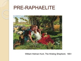 PRE-RAPHAELITE
William Holman Hunt, The Hireling Shepherd, 1851
 