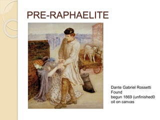 PRE-RAPHAELITE
Dante Gabriel Rossetti
Found
begun 1869 (unfinished0
oil on canvas
 