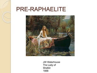 PRE-RAPHAELITE
JW Waterhouse
The Lady of
Shallot
1888
 