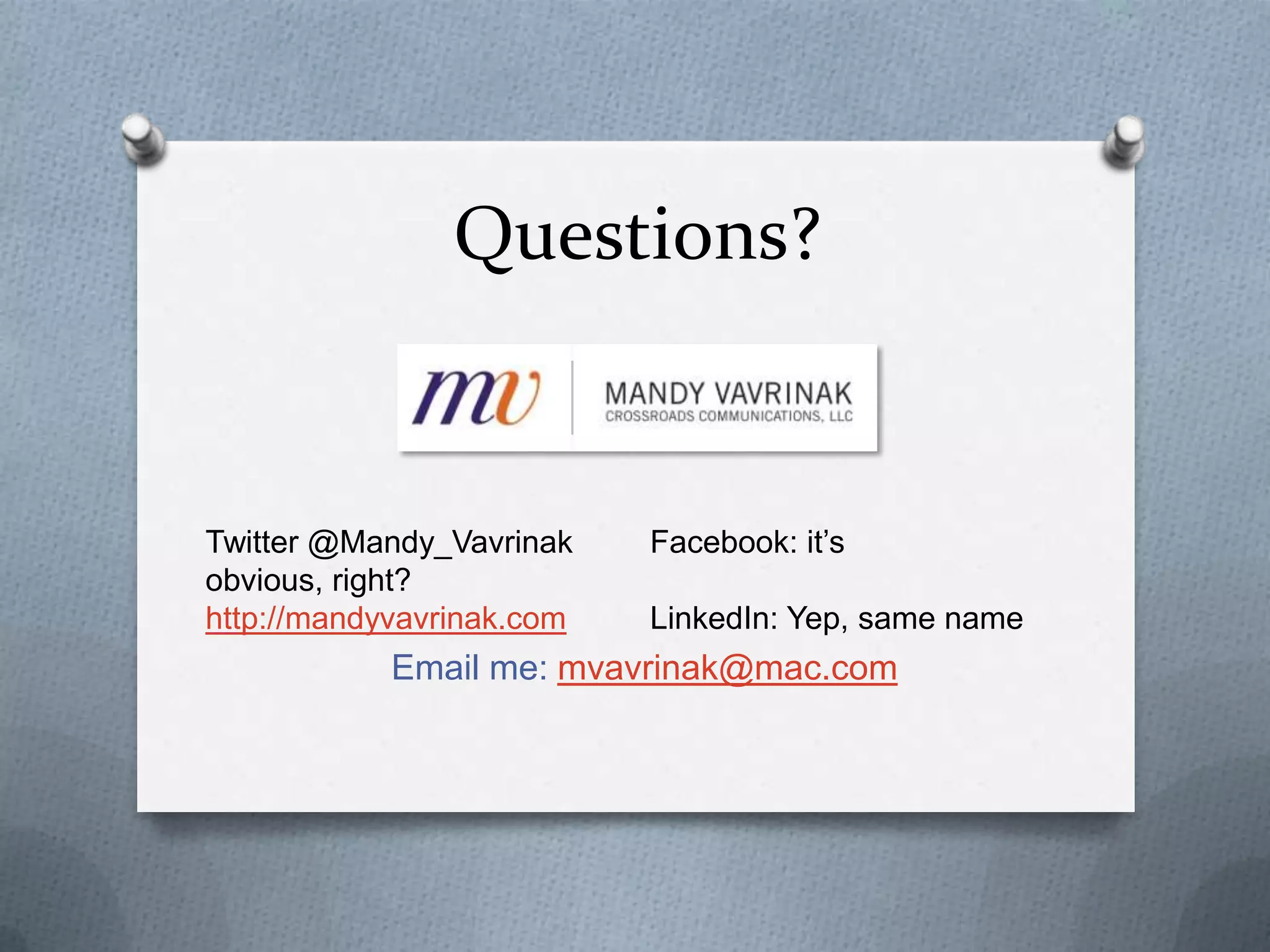Questions?
Twitter @Mandy_Vavrinak Facebook: it’s
obvious, right?
http://mandyvavrinak.com LinkedIn: Yep, same name
Email me: mvavrinak@mac.com