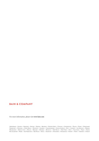 Amsterdam • Atlanta • Bangkok • Beijing • Boston • Brussels • Buenos Aires • Chicago • Copenhagen • Dallas • Dubai • Düsseldorf
Frankfurt • Helsinki • Hong Kong • Houston • Istanbul • Johannesburg • Kuala Lumpur • Kyiv • London • Los Angeles • Madrid
Melbourne • Mexico City • Milan • Moscow • Mumbai • Munich • New Delhi • New York • Oslo • Palo Alto • Paris • Perth
Rio de Janeiro • Rome • San Francisco • São Paulo • Seoul • Shanghai • Singapore • Stockholm • Sydney • Tokyo • Toronto • Zurich
For more information, please visit www.bain.com
 