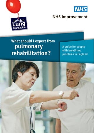 What should I expect from
 pulmonary                  A guide for people
                            with breathing
rehabilitation?             problems in England
 