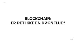 BLOCKCHAIN: 
ER DET IKKE EN DØGNFLUE?
Døgnflue?
 