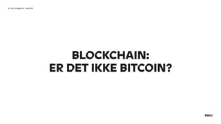 BLOCKCHAIN: 
ER DET IKKE BITCOIN?
De grundlæggende begreber
 