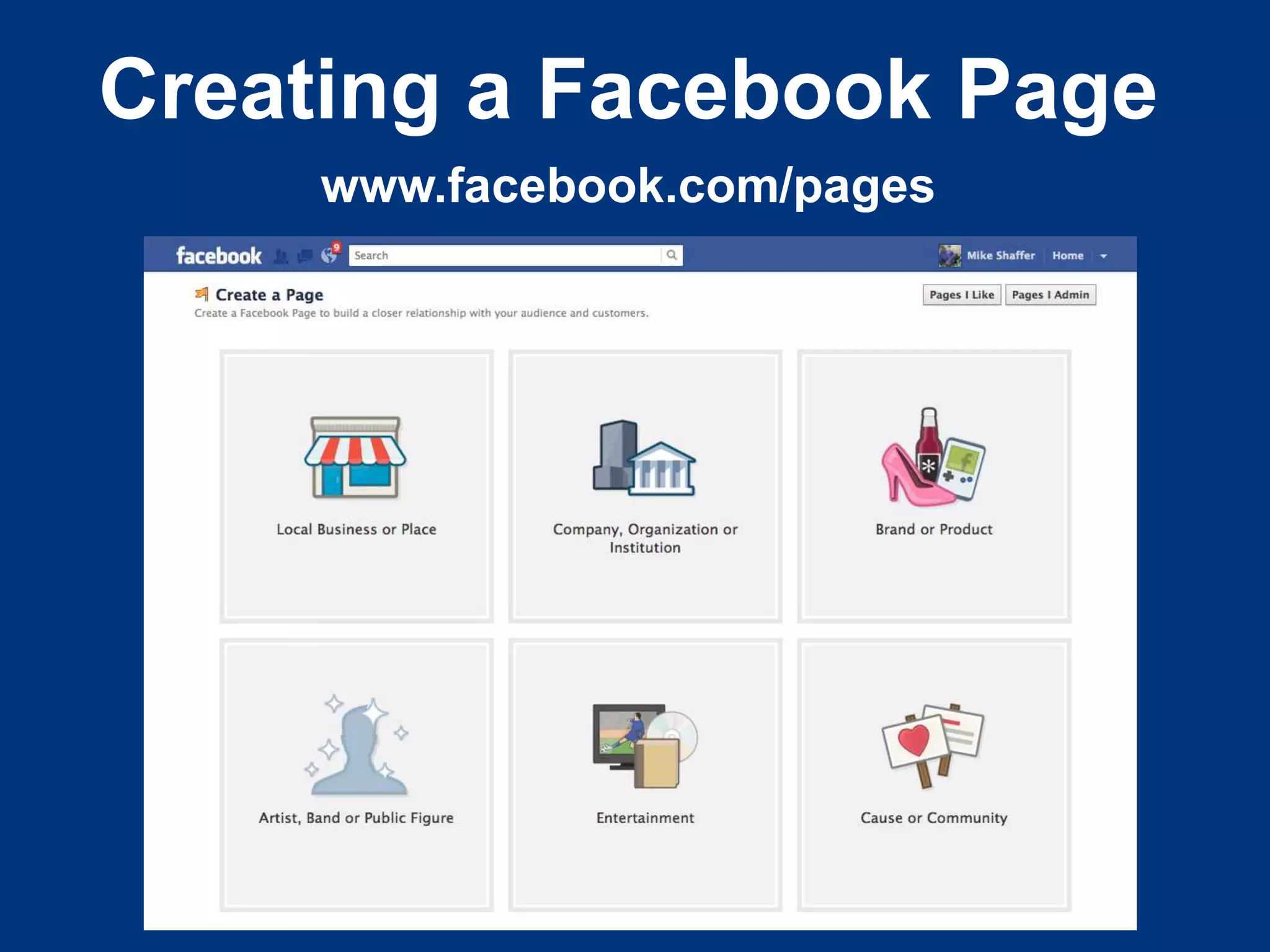 Creating a Facebook Page
     www.facebook.com/pages
 