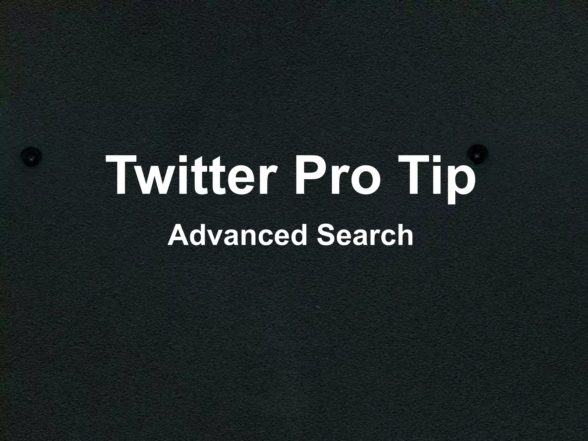 Twitter Pro Tip
  Advanced Search
 
