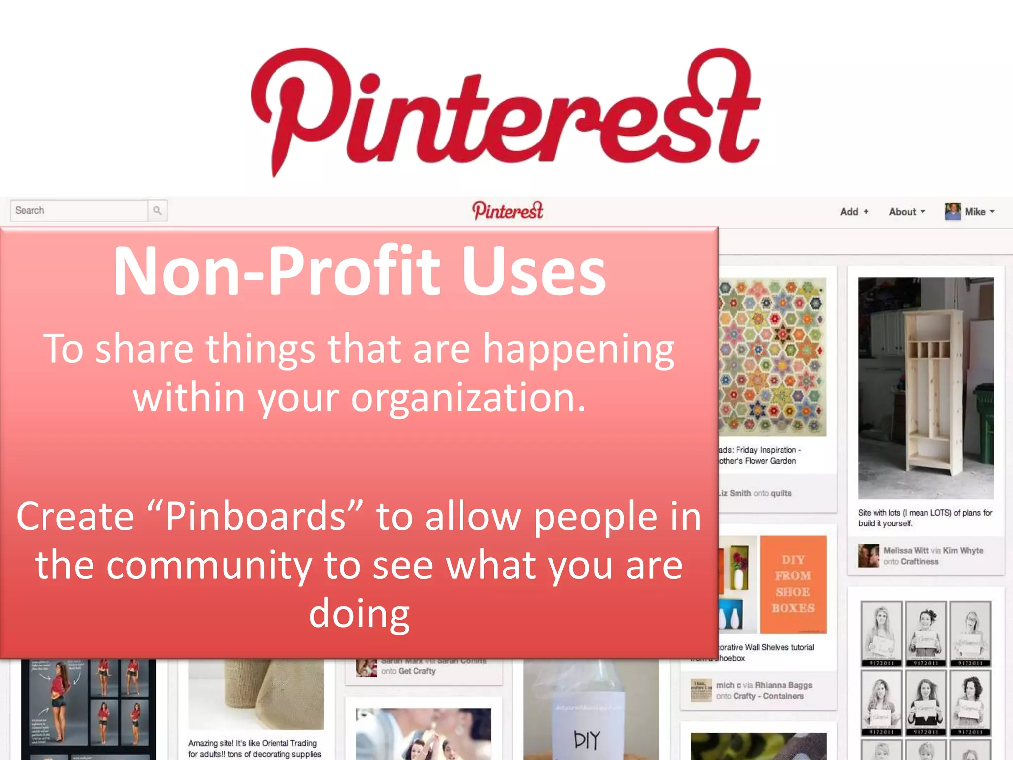 Non-Profit Uses
 To share things that are happening
      within your organization.

Create “Pinboards” to allow people in
 the community to see what you are
               doing
 