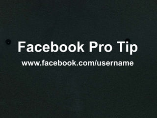 Facebook Pro Tip
www.facebook.com/username
 