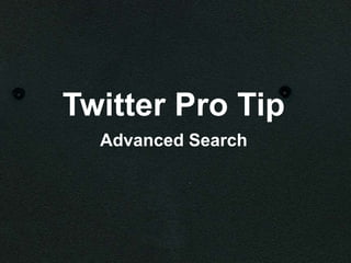 Twitter Pro Tip
  Advanced Search
 