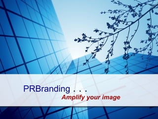                       PRBranding  . . .                       Amplify  your  image                                                         
