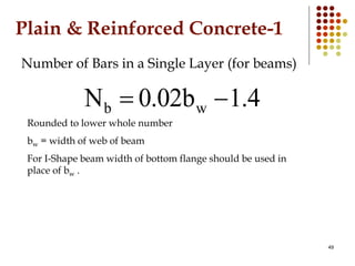 Plain & Reinforced Concrete-1
Number of Bars in a Single Layer (for beams)
4.1b02.0N wb 
Rounded to lower whole number
b...
