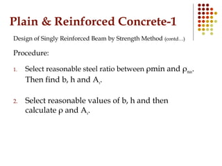 Plain & Reinforced Concrete-1
Design of Singly Reinforced Beam by Strength Method (contd…)
Procedure:
1. Select reasonable...