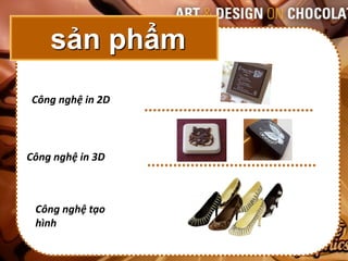 sản phẩm
Công nghệ in 2D



Công nghệ in 3D



 Công nghệ tạo
 hình
 