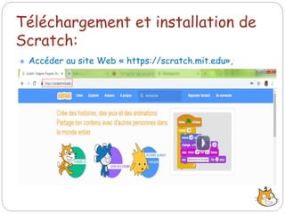Téléchargement et installation de
Scratch:
Accéder au site Web « https://scratch.mit.edu»,
télécharger puis installer le logiciel Scratch
5
 