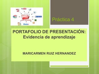 Práctica 4
PORTAFOLIO DE PRESENTACIÓN:
Evidencia de aprendizaje
MARICARMEN RUIZ HERNANDEZ
 