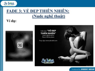 FADE 3: VẺ ĐẸP THIÊN NHIÊN:
(Nude nghệ thuật)
Ví dụ:

 