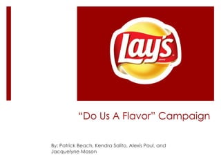 “Do Us A Flavor” Campaign
By: Patrick Beach, Kendra Salito, Alexis Paul, and
Jacquelyne Mason
 