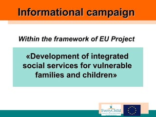 Informational campaign

Within the framework of EU Project

  «Development of integrated
 social services for vulnerable
    families and children»
 