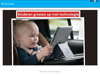 PR Carrousel




               Montessori school Hoogeveen
 