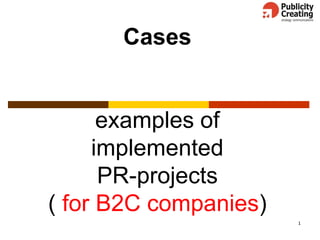 1
Cases
examples of
implemented
PR-projects
( for В2С companies)
 