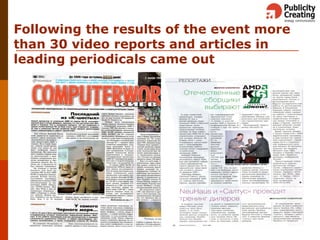 Following the results of the event more
than 30 video reports and articles in
leading periodicals came out
 