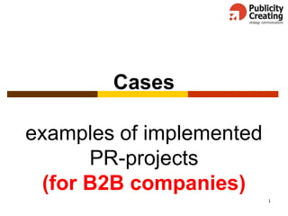 1
Cases
examples of implemented
PR-projects
(for В2В companies)
 