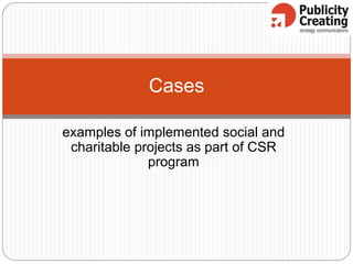 examples of implemented social and
charitable projects as part of CSR
program
Cases
 