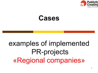 1
Cases
examples of implemented
PR-projects
«Regional companies»
 