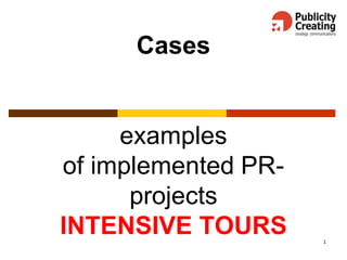 1
Cases
examples
of implemented PR-
projects
INTENSIVE TOURS
 