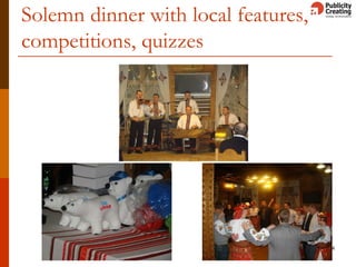 Solemn dinner with local features,
competitions, quizzes
4
 