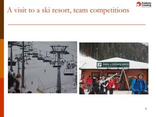 A visit to a ski resort, team competitions
5
 