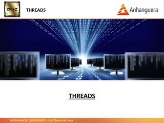 PROGRAMAÇÃO CONCORRENTE – Prof. Thomás da Costa
THREADS
THREADS
 