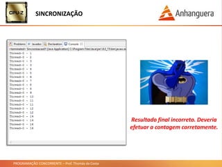 PROGRAMAÇÃO CONCORRENTE – Prof. Thomás da Costa
SINCRONIZAÇÃO
Resultado final incorreto. Deveria
efetuar a contagem corretamente.
 