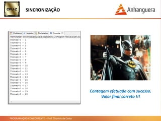 PROGRAMAÇÃO CONCORRENTE – Prof. Thomás da Costa
SINCRONIZAÇÃO
Contagem efetuada com sucesso.
Valor final correto !!!
 
