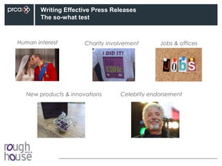 Writing Effective Press Releases
The so-what test
Human interest Charity involvement
Celebrity endorsement
Jobs & offices
New products & innovations
 
