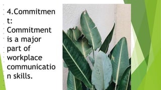 ADDYOURTEXTHERE
4.Commitmen
t:
Commitment
is a major
part of
workplace
communicatio
n skills.
 