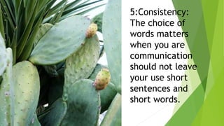 ADDYOURTEXTHERE
5:Consistency:
The choice of
words matters
when you are
communication
should not leave
your use short
sentences and
short words.
 
