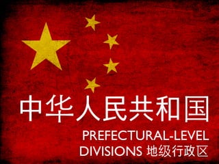 PREFECTURAL-LEVEL
DIVISIONS 地级行政区
中华人民共和国
 