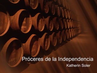 Próceres de la Independencia
Katherin Soler
 