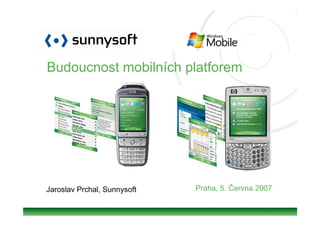 Budoucnost mobilních platforem




Jaroslav Prchal, Sunnysoft   Praha, 5. Června 2007
 