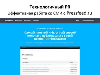 Технологичный PR
Эффективная работа со СМИ с Pressfeed.ru
 